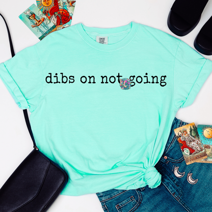 dibs on not going tee